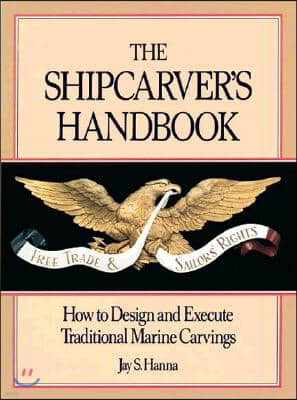 The Shipcarver's Handbook: How to Design and Execute Traditional Marine Carvings