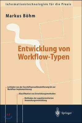 Entwicklung Von Workflow-Typen: Ein Leitfaden Der Methodischen Anwendungsentwicklung Am Beispiel Ausgewahlter Workflow-Aspekte