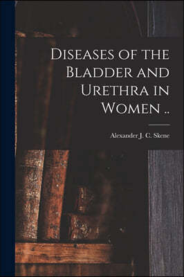 Diseases of the Bladder and Urethra in Women ..