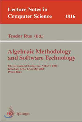 Algebraic Methodology and Software Technology: 8th International Conference, Amast 2000 Iowa City, Iowa, Usa, May 20-27, 2000 Proceedings