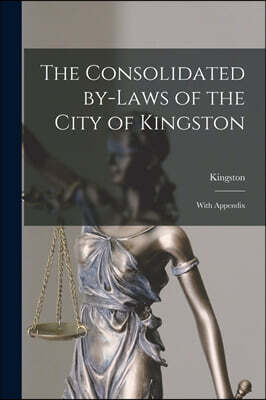 Legare Street Press The Consolidated By-laws of the City of Kingston [microform]: With Appendix