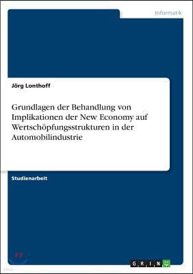 Grundlagen der Behandlung von Implikationen der New Economy auf Wertsch?pfungsstrukturen in der Automobilindustrie