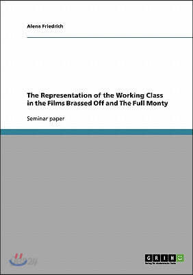 The Representation of the Working Class in the Films Brassed Off and The Full Monty