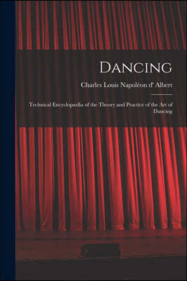 Dancing: Technical Encyclopædia of the Theory and Practice of the Art of Dancing