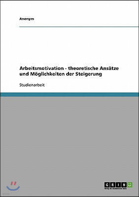 Arbeitsmotivation. Theoretische Ansatze Und Moglichkeiten Der Steigerung