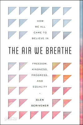 The Air We Breathe: How We All Came to Believe in Freedom, Kindness, Progress, and Equality