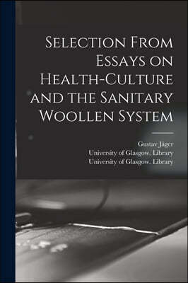 Selection From Essays on Health-culture and the Sanitary Woollen System [electronic Resource]