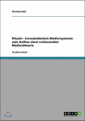 Rituale - transzendentale Mediensysteme zum Aufbau einer umfassenden Medientheorie