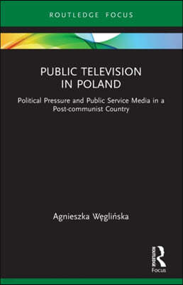 Public Television in Poland: Political Pressure and Public Service Media in a Post-communist Country