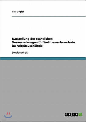 Darstellung der rechtlichen Voraussetzungen f?r Wettbewerbsverbote im Arbeitsverh?ltnis