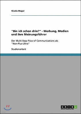 "Bin ich schon drin?" - Werbung, Medien und ihre Meinungsfuhrer: Der Multi-Step Flow of Communications als "Non-Plus-Ultra"