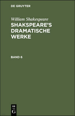 William Shakespeare: Shakspeare's Dramatische Werke. Band 6