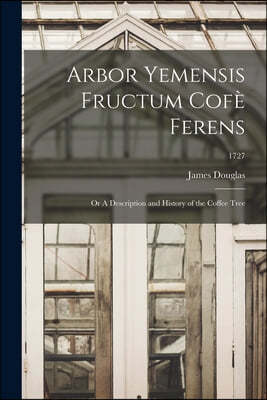 Arbor Yemensis Fructum Cofe? Ferens: or A Description and History of the Coffee Tree; 1727