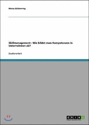 Skillmanagement. Wie bildet man Kompetenzen in Unternehmen ab?