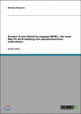 Business Process Modeling Language (BPML). Ein neuer Weg fur die Enwicklung zum prozessorientierten Unternehmen