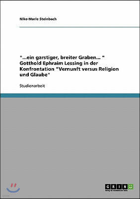 ...ein garstiger, breiter Graben... Gotthold Ephraim Lessing in der Konfrontation Vernunft versus Religion und Glaube