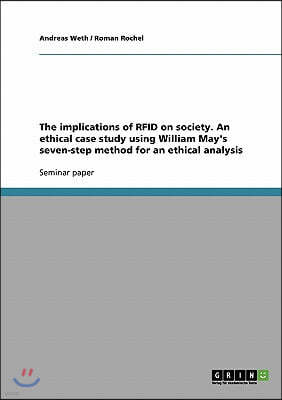 The implications of RFID on society. An ethical case study using William May's seven-step method for an ethical analysis