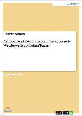 Gruppenkonflikte im Experiment - Cournot- Wettbewerb zwischen Teams