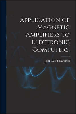 Application of Magnetic Amplifiers to Electronic Computers.
