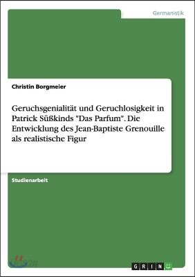 Geruchsgenialit?t und Geruchlosigkeit in Patrick S??kinds "Das Parfum". Die Entwicklung des Jean-Baptiste Grenouille als realistische Figur