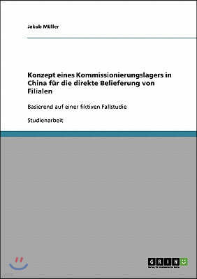 Konzept eines Kommissionierungslagers in China f?r die direkte Belieferung von Filialen: Basierend auf einer fiktiven Fallstudie