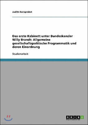 Das erste Kabinett unter Bundeskanzler Willy Brandt: Allgemeine gesellschaftspolitische Programmatik und deren Einordnung