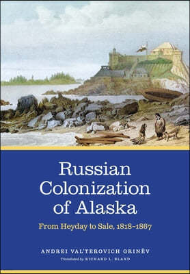 Russian Colonization of Alaska: From Heyday to Sale, 1818-1867 Volume 3