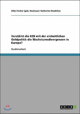 Verst?rkt die EZB mit der einheitlichen Geldpolitik die Wachstumsdivergenzen in Europa?