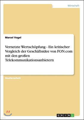 Vernetzte Wertsch?pfung - Ein kritischer Vergleich der Gesch?ftsidee von FON.com mit den gro?en Telekommunikationsanbietern