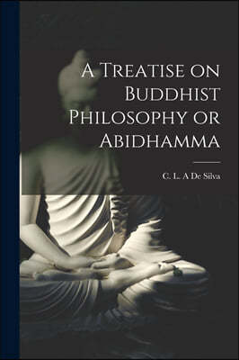 A Treatise on Buddhist Philosophy or Abidhamma [microform]