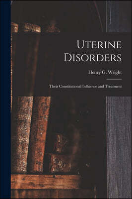 Uterine Disorders: Their Constitutional Influence and Treatment