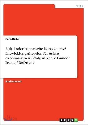 Zufall oder historische Konsequenz? Entwicklungstheorien fur Asiens okonomischen Erfolg in Andre Gunder Franks "ReOrient"