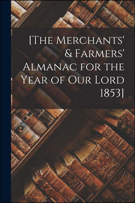 [The Merchants' & Farmers' Almanac for the Year of Our Lord 1853] [microform]