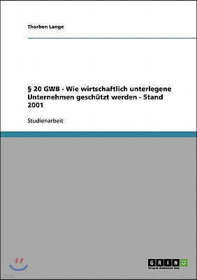 ? 20 GWB - Wie wirtschaftlich unterlegene Unternehmen gesch?tzt werden - Stand 2001