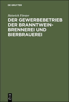 Der Gewerbebetrieb Der Branntweinbrennerei Und Bierbrauerei: Nach Seinem Gegenwärtigen Standpunkte Dargestellt, Mit Besonderer Rücksicht Auf Steuerges