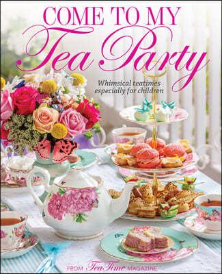 83 Press Come to My Tea Party: Whimsical Teatimes Especially for Children