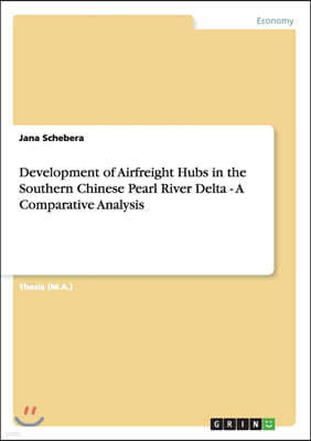 Development of Airfreight Hubs in the Southern Chinese Pearl River Delta - A Comparative Analysis