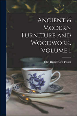 Ancient & Modern Furniture and Woodwork. Volume I