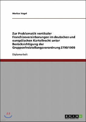 Zur Problematik vertikaler Franchisevereinbarungen im deutschen und europ?ischen Kartellrecht unter Ber?cksichtigung der Gruppenfreistellungsverordnun