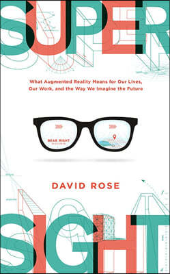 Supersight: What Augmented Reality Means for Our Lives, Our Work, and the Way We Imagine the Future