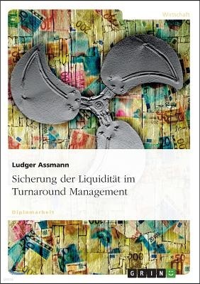 "Liquiditat. Sichern. Jetzt!" Substanz wahren und die Zukunft sichern mit dem Turnaround Management: 2. Auflage 2016