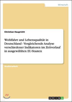 Wohlfahrt Und Lebensqualit?t in Deutschland - Vergleichende Analyse Verschiedener Indikatoren Im Zeitverlauf in Ausgew?hlten Eu-Staaten