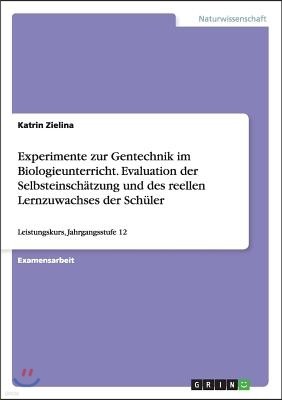 Experimente Zur Gentechnik Im Biologieunterricht. Evaluation Der Selbsteinsch?tzung Und Des Reellen Lernzuwachses Der Sch?ler