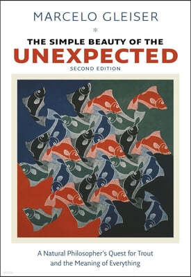 The Simple Beauty of the Unexpected - A Natural Philosopher`s Quest for Trout and the Meaning of Everything