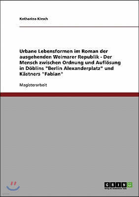 Urbane Lebensformen im Roman der ausgehenden Weimarer Republik: Der Mensch zwischen Ordnung und Auflosung in Doblins "Berlin Alexanderplatz" und Kastn