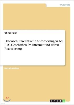 Datenschutzrechtliche Anforderungen bei B2C-Gesch?ften im Internet und deren Realisierung