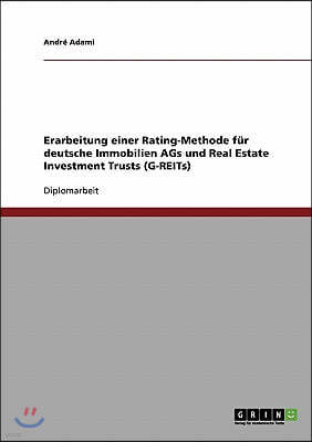 Erarbeitung einer Rating-Methode für deutsche Immobilien AGs und Real Estate Investment Trusts (G-REITs)