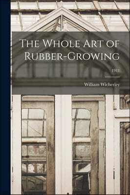 The Whole Art of Rubber-growing; 1911