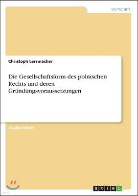 Die Gesellschaftsform des polnischen Rechts und deren Grundungsvoraussetzungen