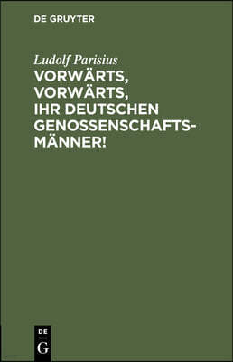 Vorwärts, Vorwärts, Ihr Deutschen Genossenschaftsmänner!: Sieben Flugblätter Für Die Deutschen Vorschuß- Und Kreditvereine